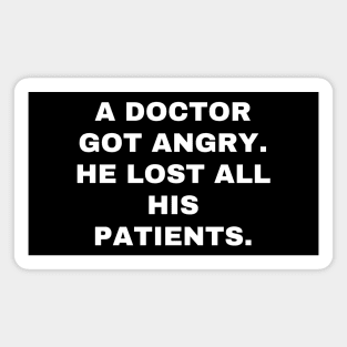 A doctor got angry, and lost all his patients Magnet